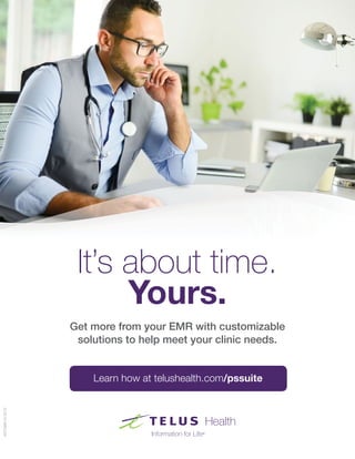 30
Get more from your EMR with customizable
solutions to help meet your clinic needs.
Learn how at telushealth.com/pssuite
AST2498-05-2019
It’s about time.
Yours.
 