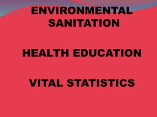 ENVIRONMENTAL
SANITATION
HEALTH EDUCATION
VITAL STATISTICS
 