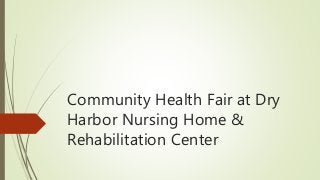 Community Health Fair at Dry
Harbor Nursing Home &
Rehabilitation Center
 