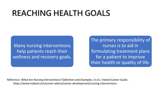 REACHING HEALTH GOALS
Many nursing interventions
help patients reach their
wellness and recovery goals.
The primary respon...