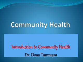 Introduction to Community Health
Dr. Doaa Tammam
 