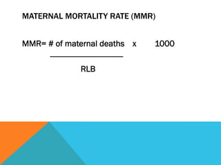 MATERNAL MORTALITY RATE (MMR)


MMR= # of maternal deaths x               1000
     ----------------------------------
                   RLB
 