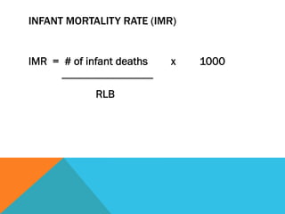 INFANT MORTALITY RATE (IMR)


IMR = # of infant deaths                 x   1000
     ---------------------------------
                 RLB
 