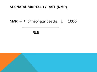 NEONATAL MORTALITY RATE (NMR)


NMR = # of neonatal deaths x                   1000
     ---------------------------------------
                RLB
 