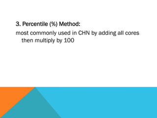 3. Percentile (%) Method:
most commonly used in CHN by adding all cores
   then multiply by 100
 