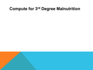 Compute for 3rd Degree Malnutrition
 