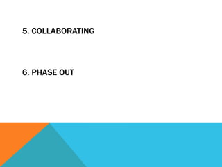 5. COLLABORATING



6. PHASE OUT
 