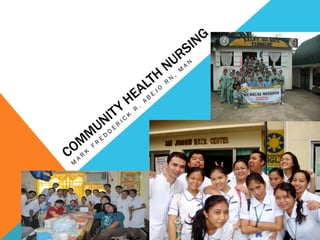 COMMUNITY HEALTH NURSING: AN OVERVIEW

What is a community?
      § a group of people with common
         characteristic...