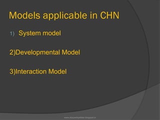 Models applicable in CHN
1) System model
2)Developmental Model
3)Interaction Model
www.drjayeshpatidar.blogspot.in
 