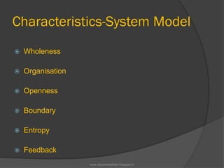 Characteristics-System Model
 Wholeness
 Organisation
 Openness
 Boundary
 Entropy
 Feedback
www.drjayeshpatidar.blogspot.in
 