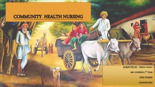 COMMUNITY HEALTH NURSING
SUBMITTED BY - NISHA YADAV
MSC NURSING 1ST YEAR
NINE PGIMER
CHANDIGARH
 