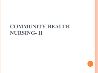 COMMUNITY HEALTH
NURSING- II
 