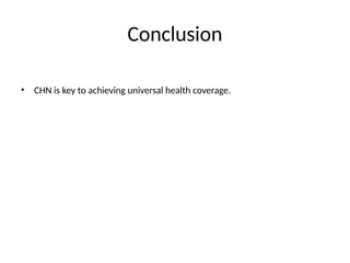 Conclusion
• CHN is key to achieving universal health coverage.
 