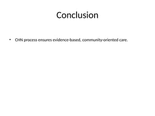 Conclusion
• CHN process ensures evidence-based, community-oriented care.
 