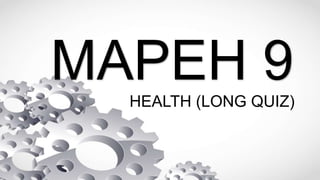 MAPEH 9
HEALTH (LONG QUIZ)
 