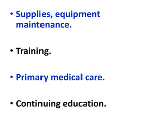 • Supplies, equipment
maintenance.
• Training.
• Primary medical care.
• Continuing education.
 