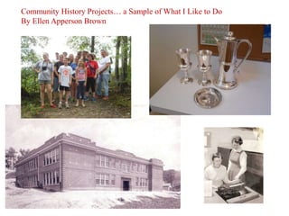 Community History Projects… a Sample of What I Like to Do
By Ellen Apperson Brown
 