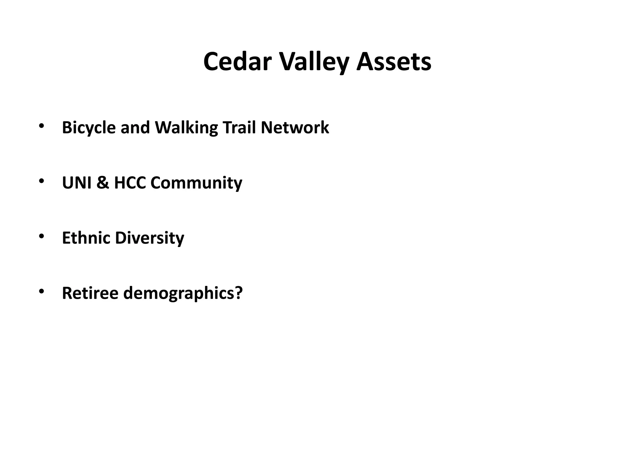 Cedar Valley Assets

• Bicycle and Walking Trail Network

• UNI & HCC Community

• Ethnic Diversity

• Retiree demographics?
 