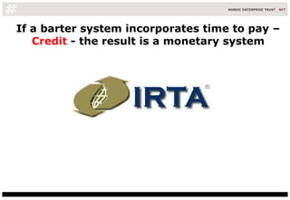 If a barter system incorporates time to pay –  Credit  - the result is a monetary system 