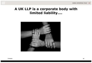A UK LLP is a corporate body with limited liability.... 10/06/09 