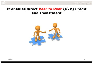 It enables direct  Peer to Peer  (P2P) Credit and Investment 10/06/09 