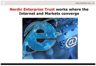 Nordic Enterprise Trust  works where the Internet and Markets converge 