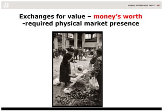 Exchanges for value –  money’s worth  -required physical market presence 