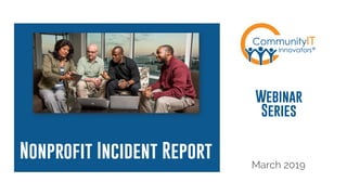 Nonprofit Incident Report
Webinar
Series
March 2019
 