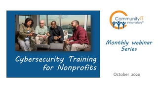 Cybersecurity Training
for Nonprofits
Monthly webinar
Series
October 2020
 