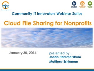 Community IT Innovators Webinar Series

Cloud File Sharing for Nonprofits

January 30, 2014

presented by…
Johan Hammerstrom
Matthew Eshleman

 