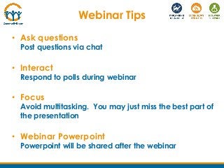 Webinar Tips
• Ask questions

Post questions via chat

• Interact

Respond to polls during webinar

• Focus

Avoid multita...