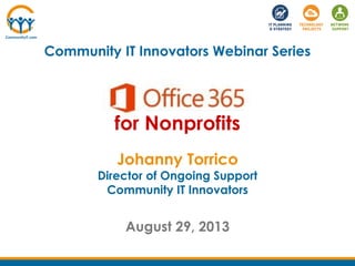 Community IT Innovators Webinar Series
Johanny Torrico
Director of Ongoing Support
Community IT Innovators
August 29, 2013
for Nonprofits
 