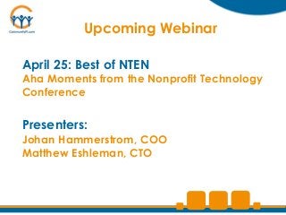 Upcoming Webinar

April 25: Best of NTEN
Aha Moments from the Nonprofit Technology
Conference

Presenters:
Johan Hammerstrom, COO
Matthew Eshleman, CTO
 