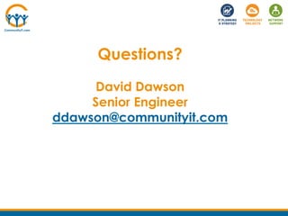Questions?
David Dawson
Senior Engineer
ddawson@communityit.com
 