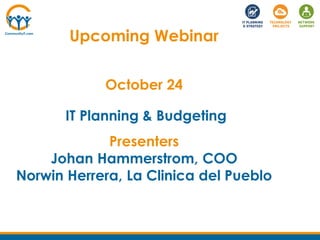 Upcoming Webinar
October 24
IT Planning & Budgeting
Presenters
Johan Hammerstrom, COO
Norwin Herrera, La Clinica del Pueblo
 