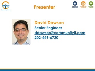 Presenter
David Dawson
Senior Engineer
ddawson@communityit.com
202-449-6720
 