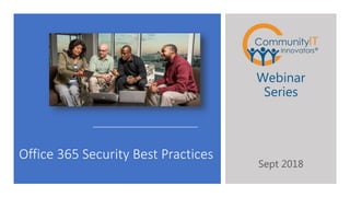 Office 365 Security Best Practices
Webinar
Series
Sept 2018
 