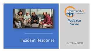 Incident Response
Webinar
Series
October 2018
 