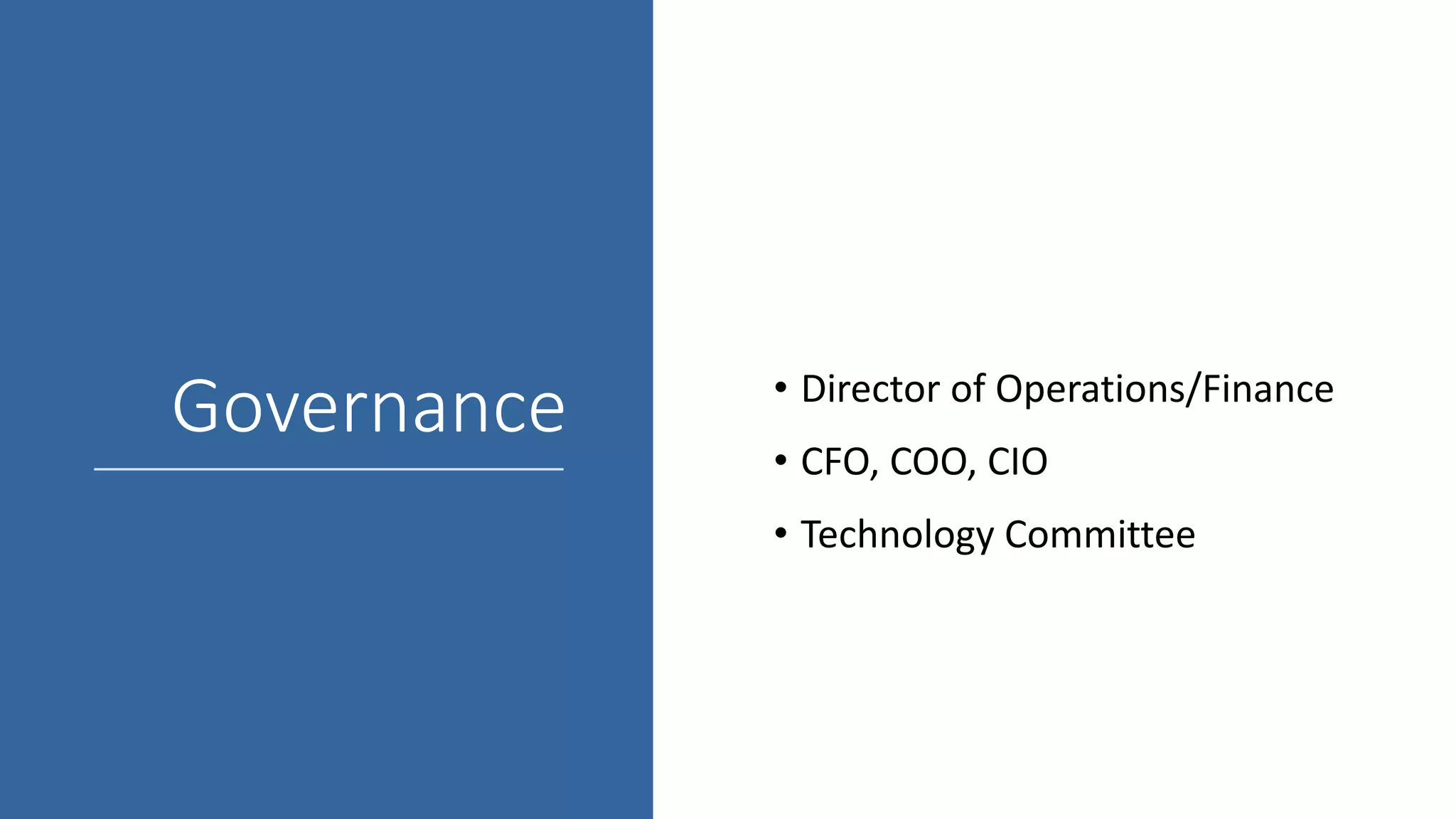 Governance • Director of Operations/Finance
• CFO, COO, CIO
• Technology Committee
 