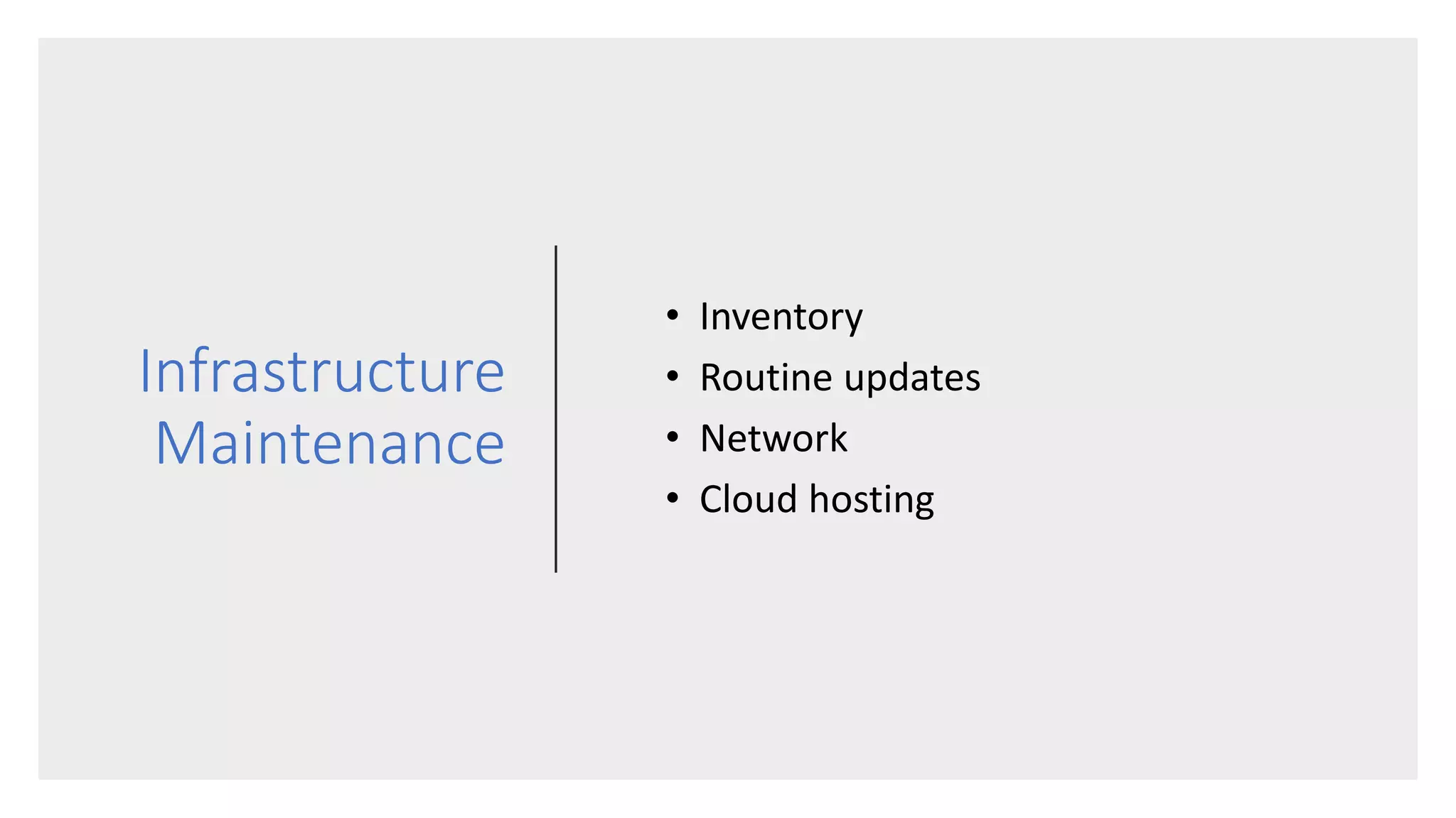 Infrastructure
Maintenance
• Inventory
• Routine updates
• Network
• Cloud hosting
 