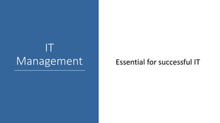 IT
Management Essential for successful IT
 