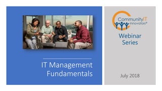 IT Management
Fundamentals
Webinar
Series
July 2018
 