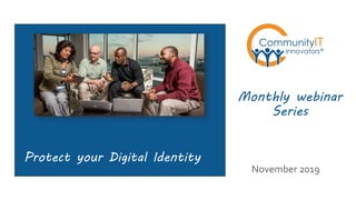 Protect your Digital Identity
Monthly webinar
Series
November 2019
 