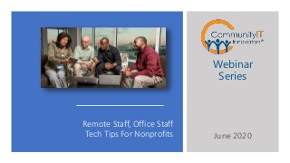 Remote Staff, Office Staff
Tech Tips For Nonprofits
Webinar
Series
June 2020
 