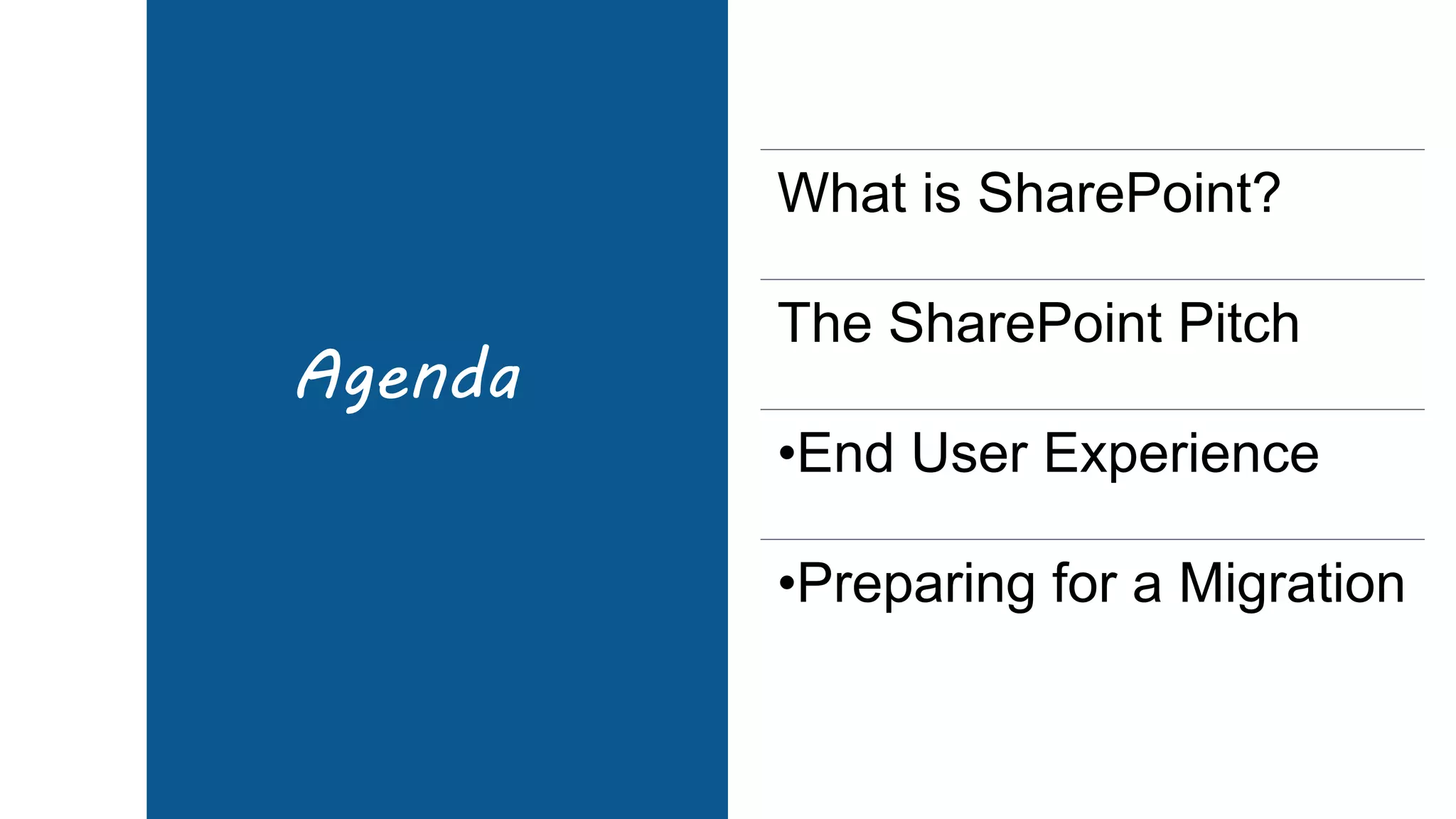 Agenda
What is SharePoint?
The SharePoint Pitch
•End User Experience
•Preparing for a Migration
 