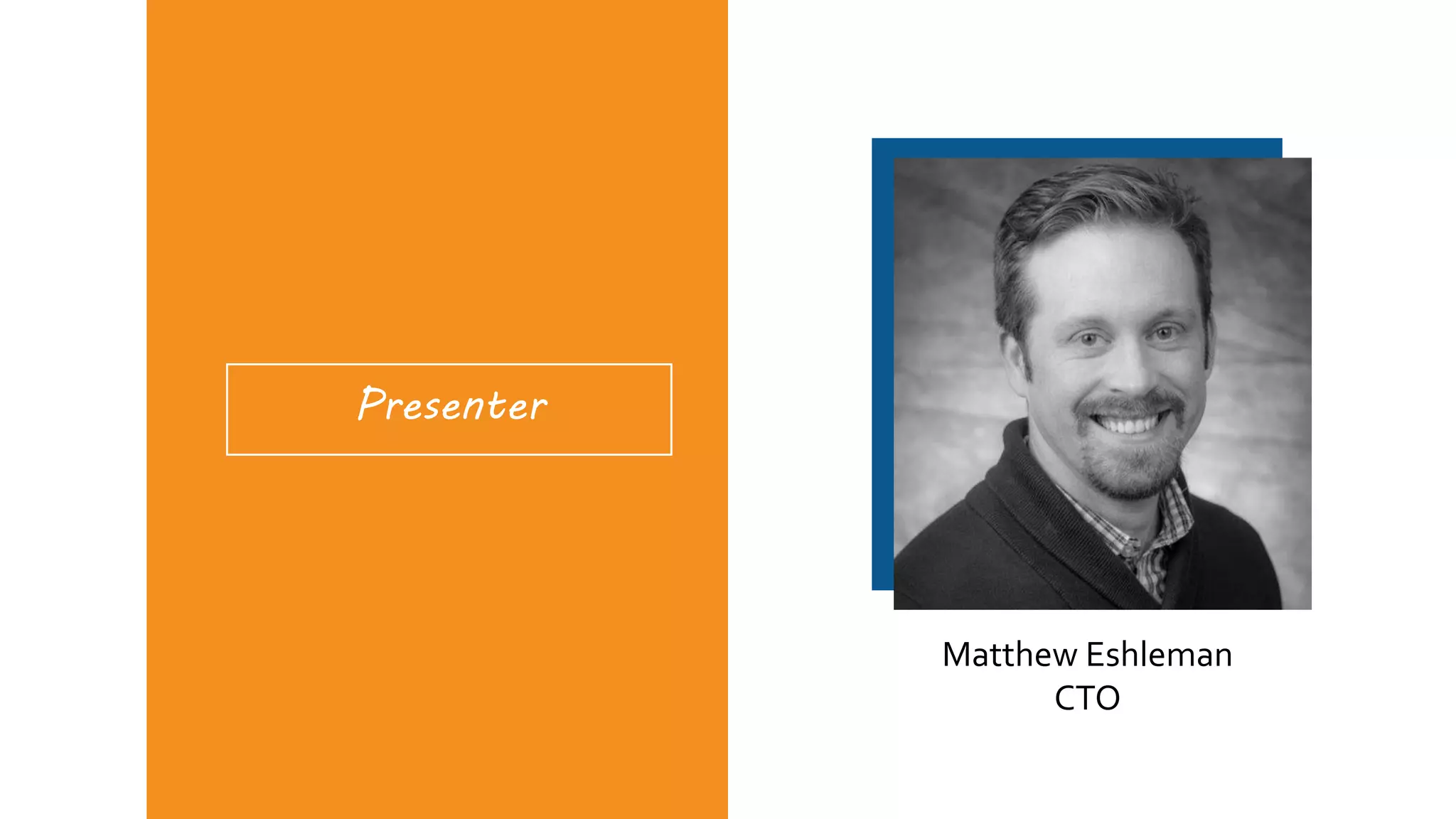 Presenter
Matthew Eshleman
CTO
 