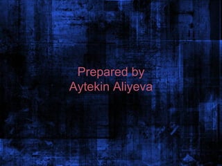 Prepared by
Aytekin Aliyeva
 
