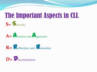 The Important Aspects in CLL
S= Security
A= Attention and Aggression
R= Reflection and Retention
D= Discrimination
 