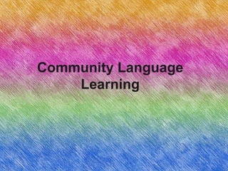 Community Language
Learning

 