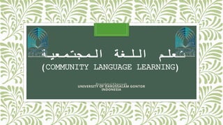 ‫اللغة‬ ‫تعلم‬‫المجتمعية‬
(COMMUNITY LANGUAGE LEARNING)
Rosyidatul Khoiriyah
UNIVERSITY OF DARUSSALAM GONTOR
INDONESIA
 